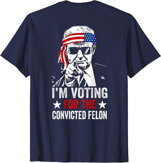 Trump 2024 Patriotic I'm Voting Convicted Felon (On Back) T-Shirt T-shirt & Hoodie