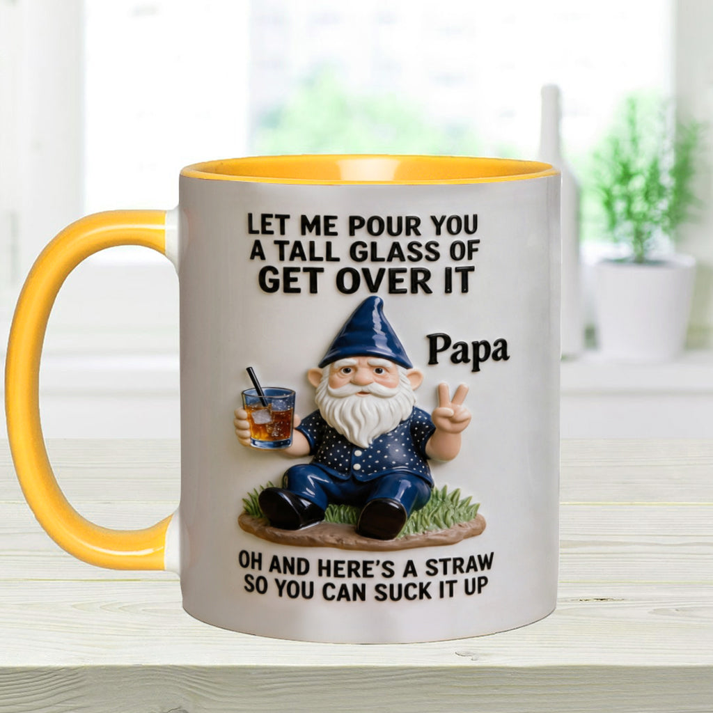 Let Me Pour You A Tall Glass Of Get Over It - Personalized Sarcasm Accent Mug