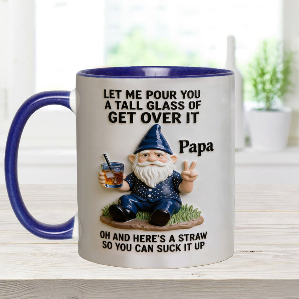 Let Me Pour You A Tall Glass Of Get Over It - Personalized Sarcasm Accent Mug