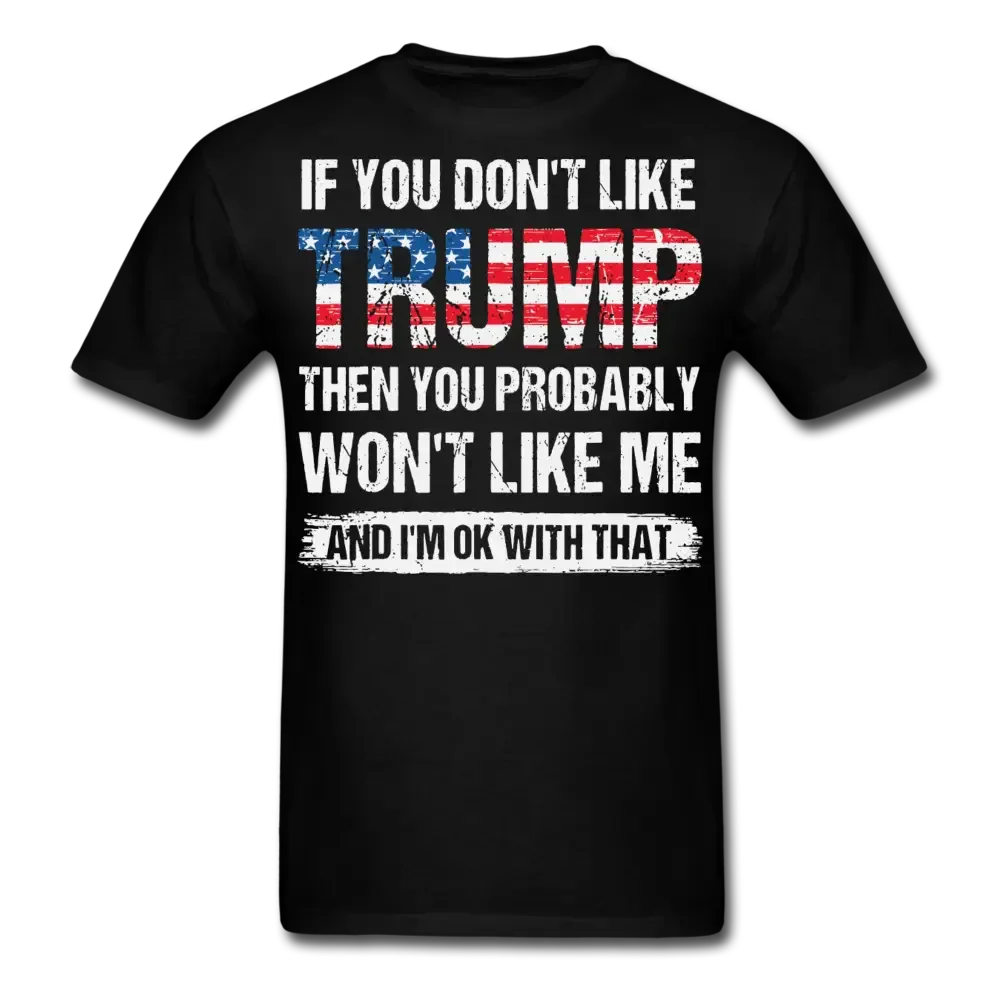 If You Don't Like Trump You Probably Won't Like Me And I'm Ok With That T-shirt & Hoodie 0924