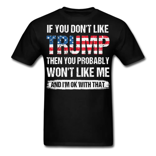 If You Don't Like Trump You Probably Won't Like Me And I'm Ok With That T-shirt & Hoodie 0924