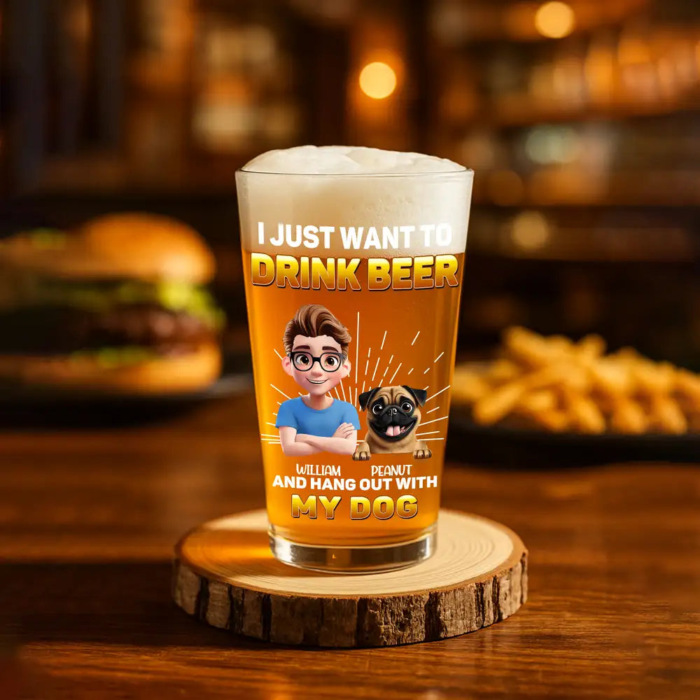 "I Just Want to Drink Beer and Hang Out with My Dog" Custom Beer Glass – Personalized Design for Dog Lovers