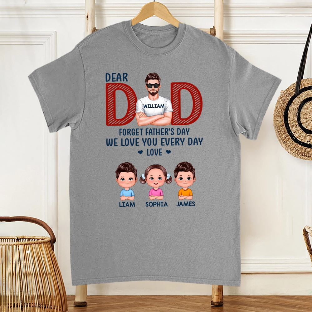 Personalized Classic Tee Dear Dad Forget Father's Day We Love You Every Day - Custom Cartoon Family Gift for Dad