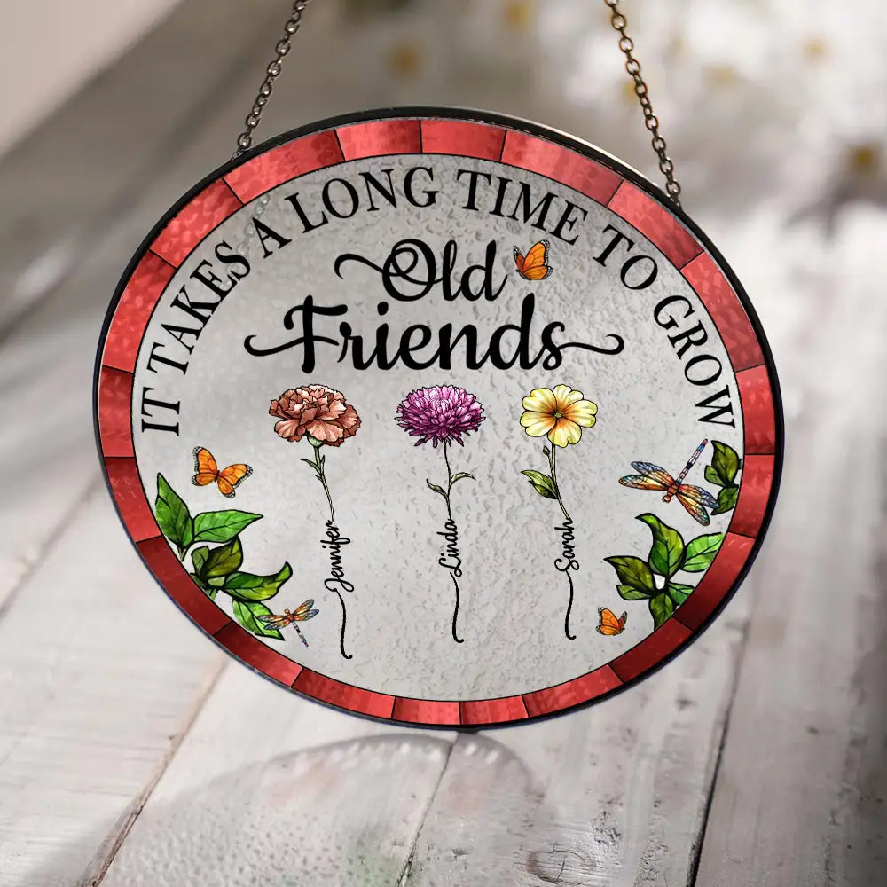 Personalized Floral Suncatcher Ornament – It Takes A Long Time To Grow An Old Friend – Gift For Sister Or Friend
