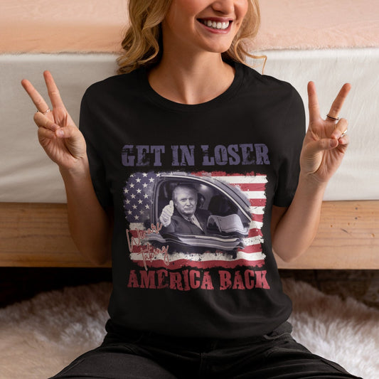 Get In Loser We are Taking America Back, Trump Shirt, Support Trump Shirt, Make America Great Again Shirt, Trump for President Shirt T-shirt & Hoodie