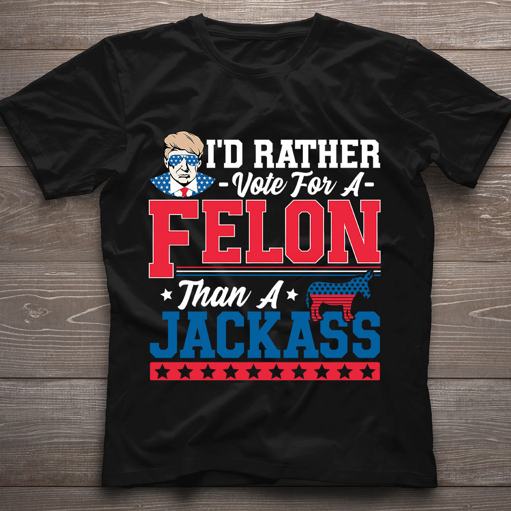 I'd Rather Vote For A FeI0n Than A Jackass T-Shirt, Convicted FeI0n Shirt, I'm Voting Convicted FeI0n 2024 Shirt, Trump 2024 Shirt