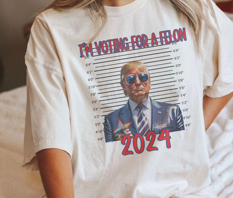 Im Voting For A Felon Tshirt, Funny Trump Shirt, Republican Shirt, Trump 2024 Shirt, Patriot Republican Shirt, MAGA Shirt T-shirt & Hoodie