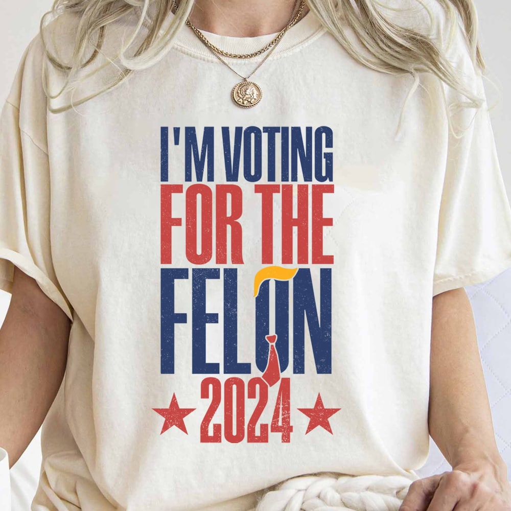 I'M Voting For The Felon Shirt, Conservative Shirt, Election 2024 Republican Tshirt, Funny Meme Shirt, President 2024 Election Shirt T-shirt & Hoodie