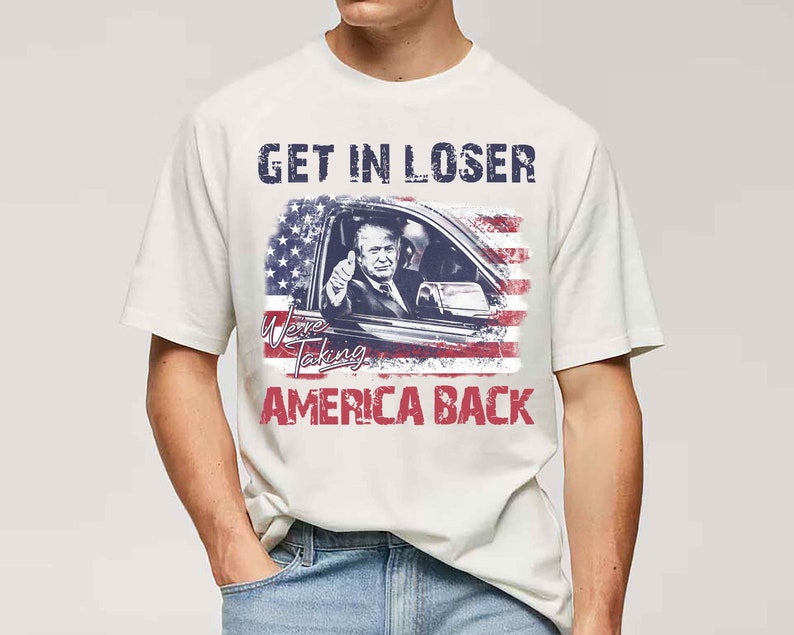 Get In Loser We're Taking America Back T-shirt & Hoodie 0924