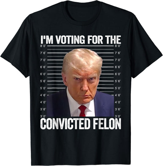 I'm Voting For The Convicted Felon Funny Pro Trump 2024 T-Shirt T-shirt & Hoodie