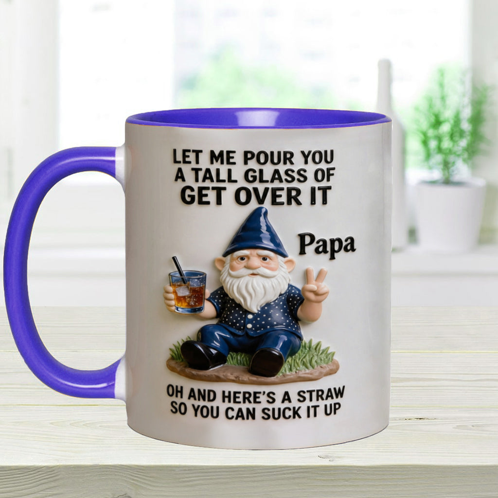 Let Me Pour You A Tall Glass Of Get Over It - Personalized Sarcasm Accent Mug