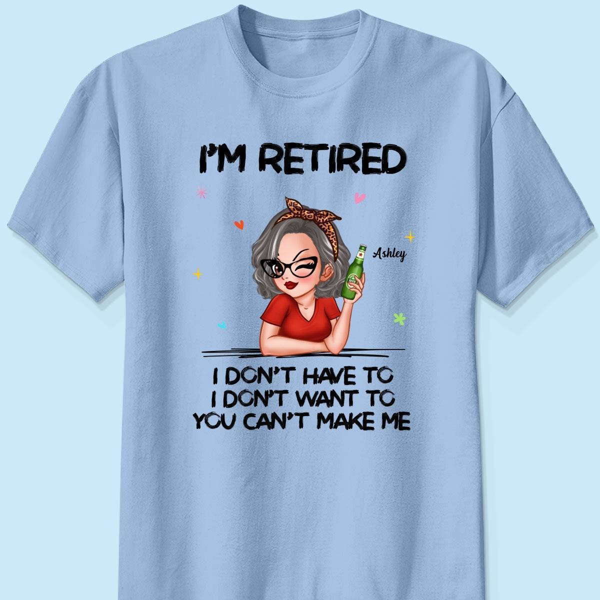 I'm Retired, You Can't Make Me - Perfect Personalized Retirement Gift Tee