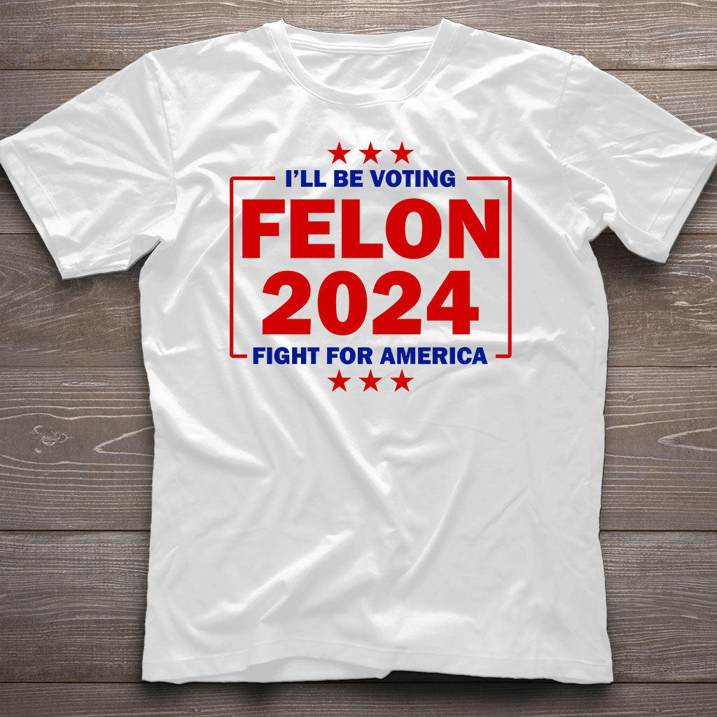 Trump Felon 2024 Shirt, Donald Trump Trial Sham, Convicted Felon For President, Still Voting Trump, Fight For America, MAGA Tee