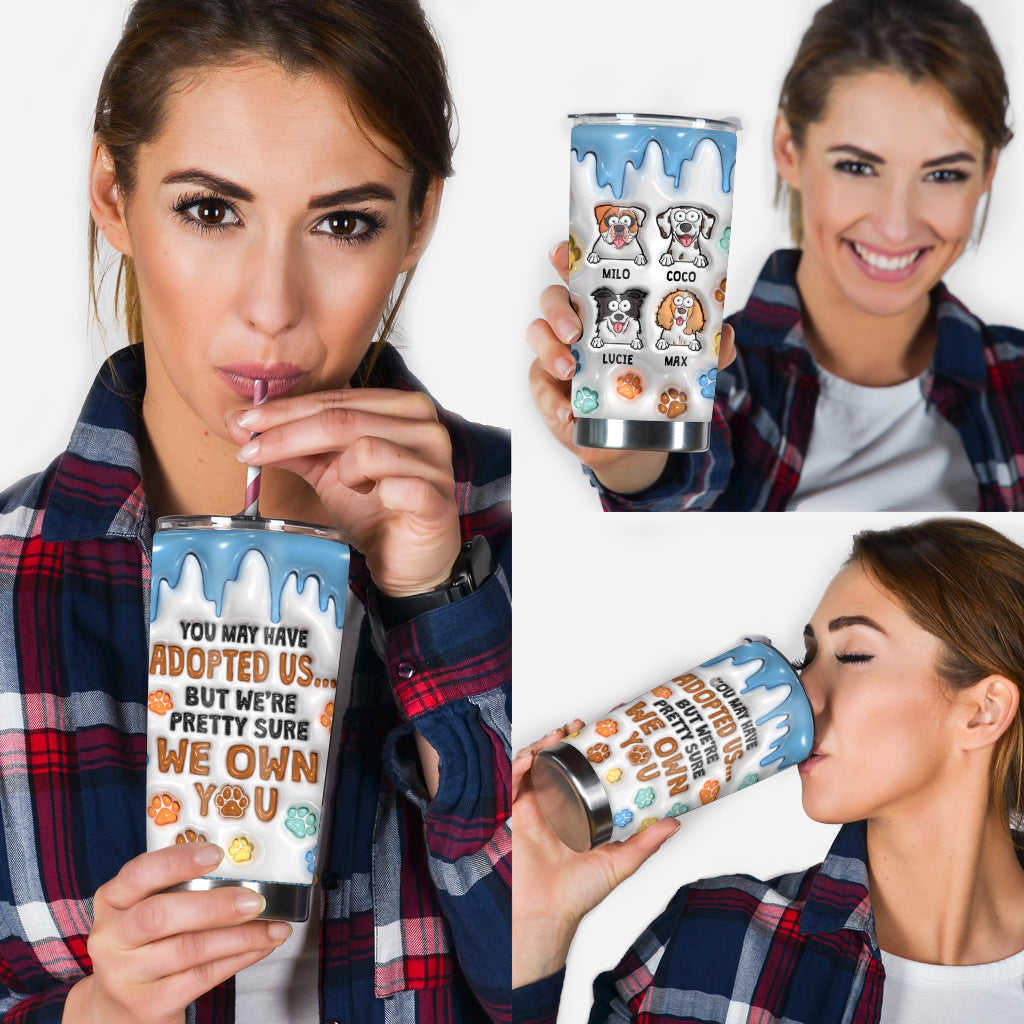You May Have Adopted Me, But I'm Pretty Sure I Own You - Personalized Dog Tumbler