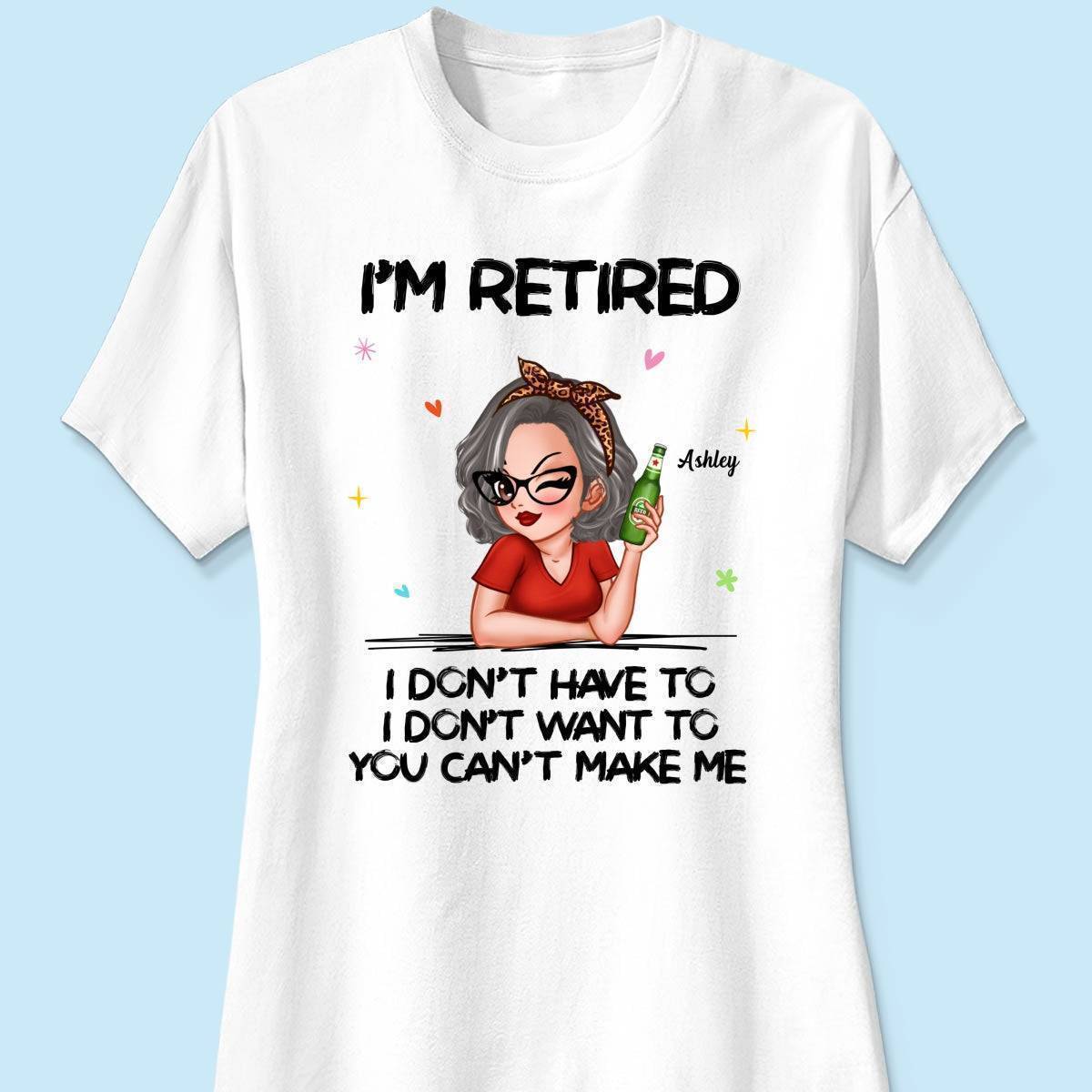 I'm Retired, You Can't Make Me - Perfect Personalized Retirement Gift Tee