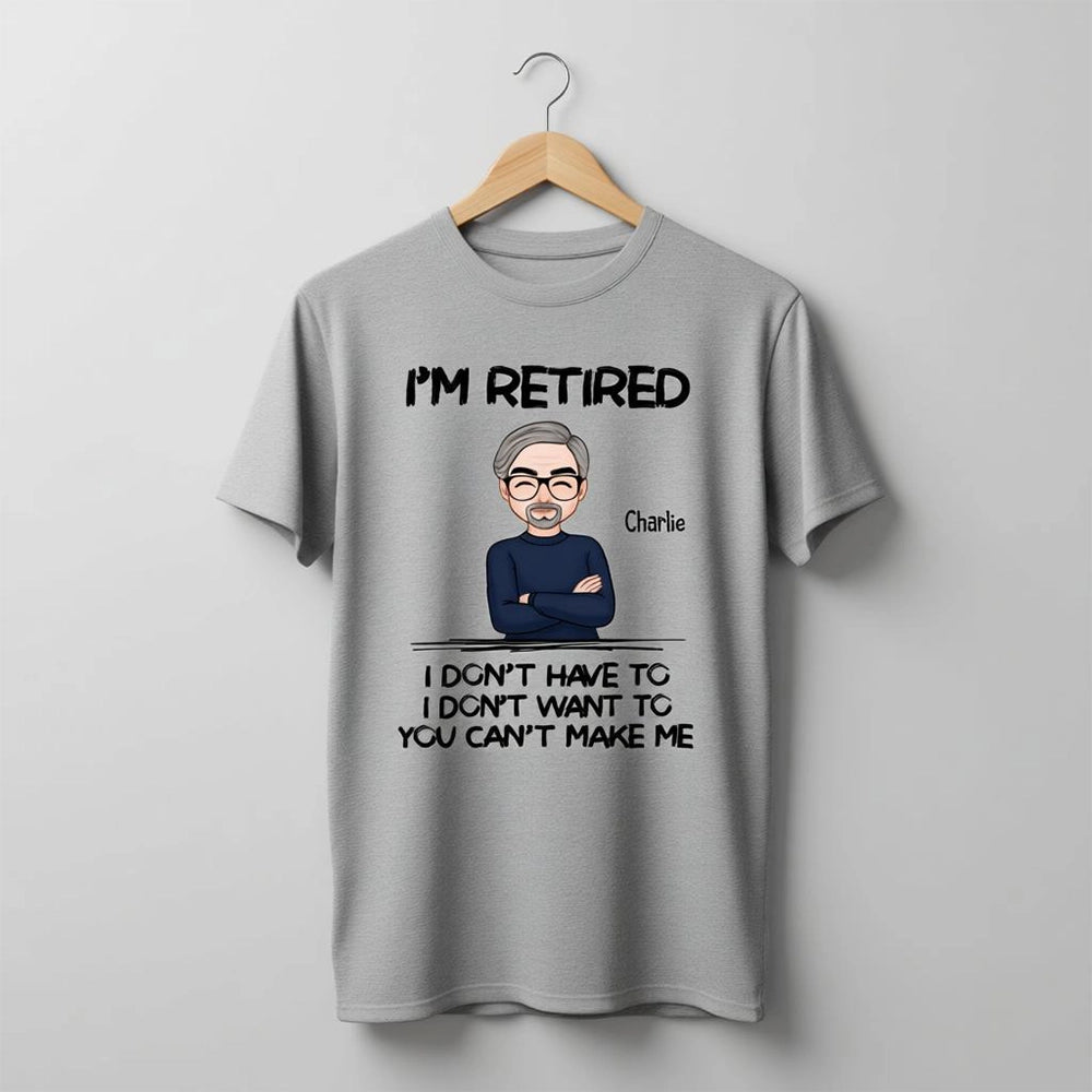I'm Retired I Don't Have To Classic Tee Personalized Funny Quote Gift for Husband Dad Grandpa - Everyday Laugh