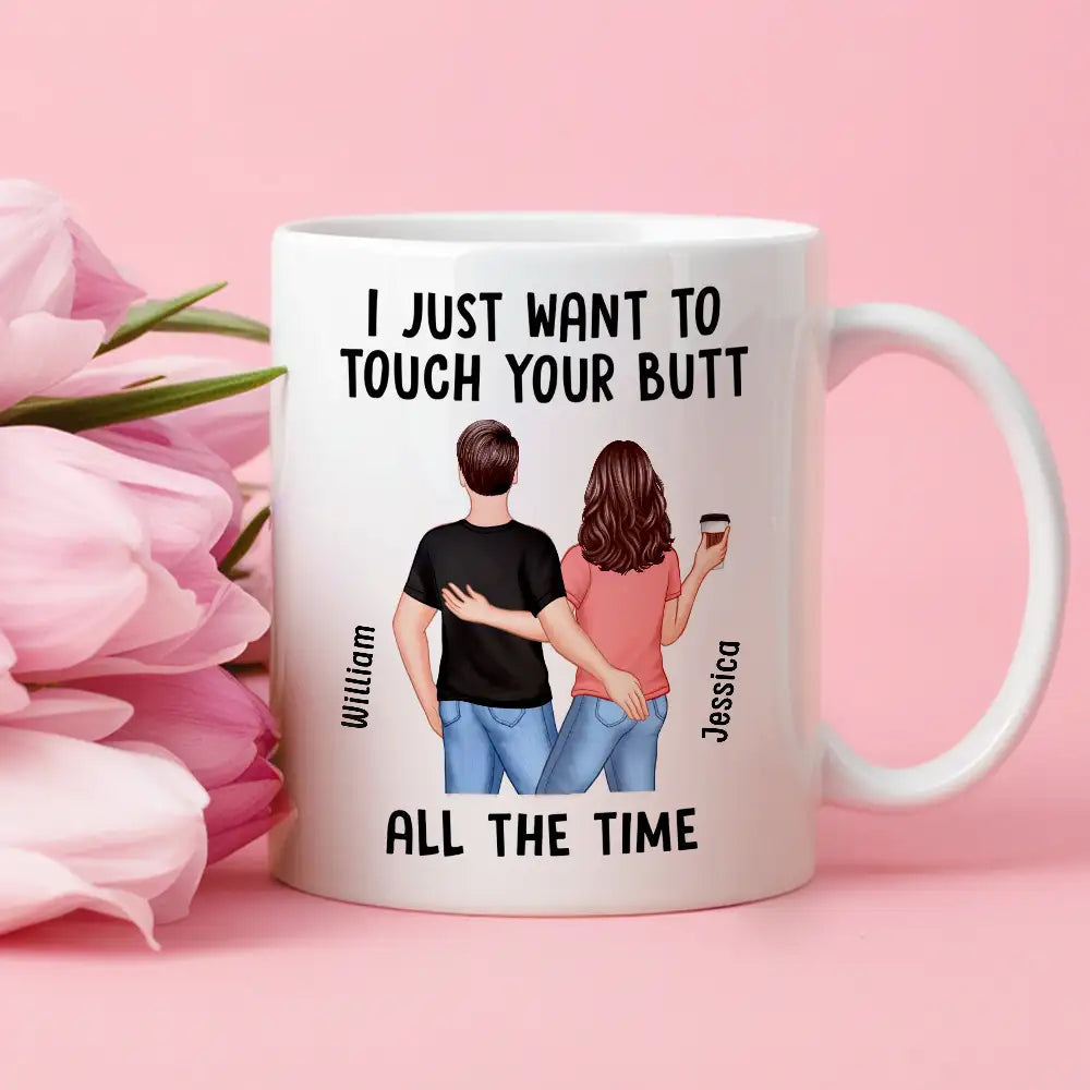 “I Just Want to Touch Your Butt All the Time” Mug – Funny Personalized Coffee Cup for Couples