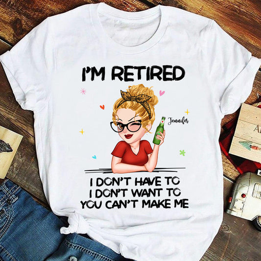I'm Retired You Can’t Make Me - Personalized Retired T-shirt And Hoodie