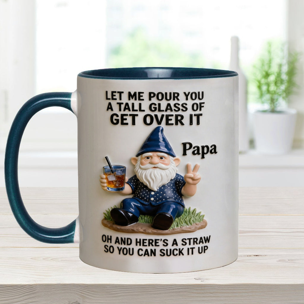 Let Me Pour You A Tall Glass Of Get Over It - Personalized Sarcasm Accent Mug
