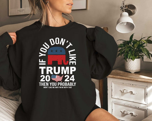 If You Don't Like Trump You Probably Won't Like Me And I'm Ok With That T-shirt & Hoodie 0924