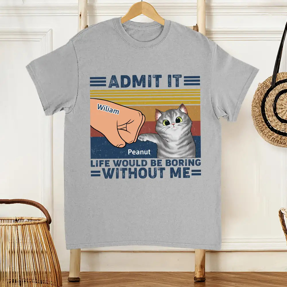 Life Would Be Boring Without Me Cat - Personalized T Shirt