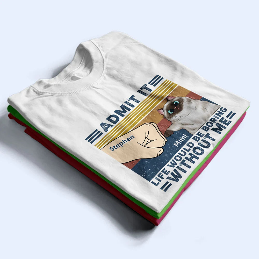 Life Would Be Boring Without Me Cat - Personalized T Shirt