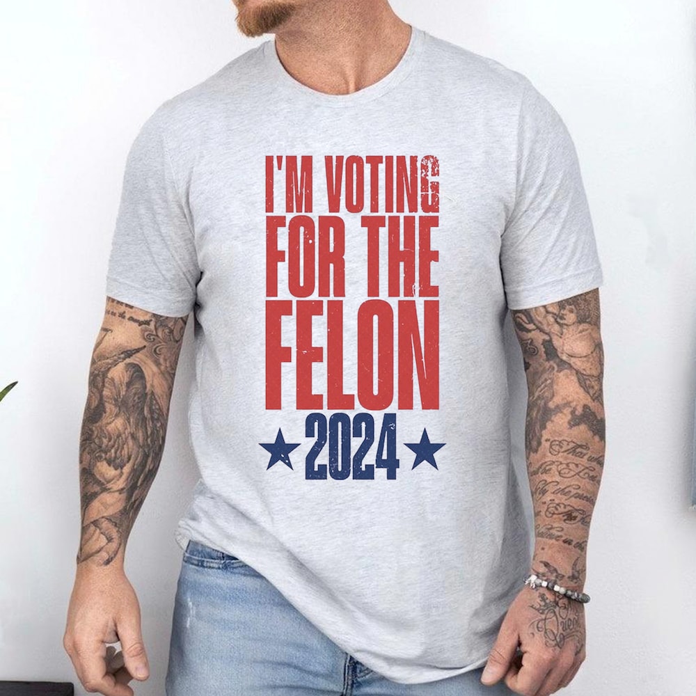 Vote Felon 2024 Shirt, I'Ll Be Voting Felon 2024 Shirt, I'M Voting For The Felon Shirt, Vote Convicted Shirt, Fight For America Shirt T-shirt & Hoodie