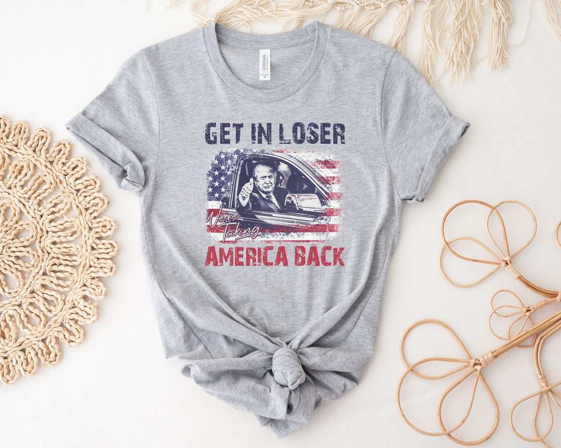 Trump Get In Loser We'Re Taking America Back Shirt, Trump For President 2024 Shirt, Republican 2024, Fix America Again, Trump 2024 Shirt T-shirt & Hoodie