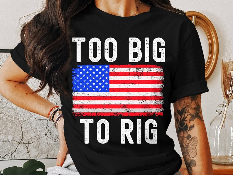 Too Big To Rig T-shirt & Hoodie 0924