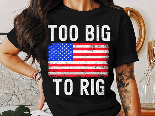 Too Big To Rig T-shirt & Hoodie 0924